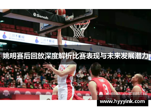 姚明赛后回放深度解析比赛表现与未来发展潜力