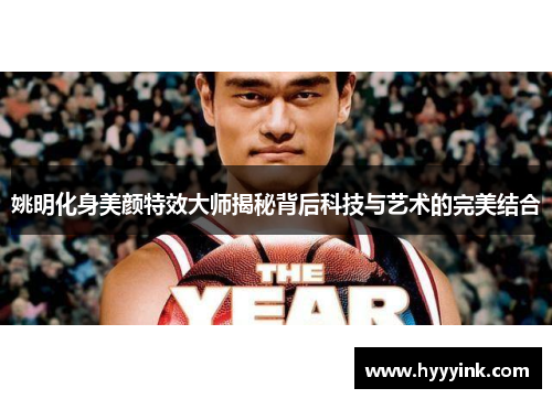 姚明化身美颜特效大师揭秘背后科技与艺术的完美结合