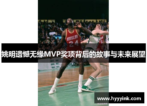 姚明遗憾无缘MVP奖项背后的故事与未来展望