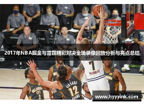 2017年NBA掘金与雷霆精彩对决全场录像回放分析与亮点总结