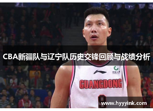 CBA新疆队与辽宁队历史交锋回顾与战绩分析