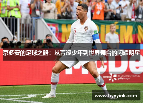 京多安的足球之路：从青涩少年到世界舞台的闪耀明星