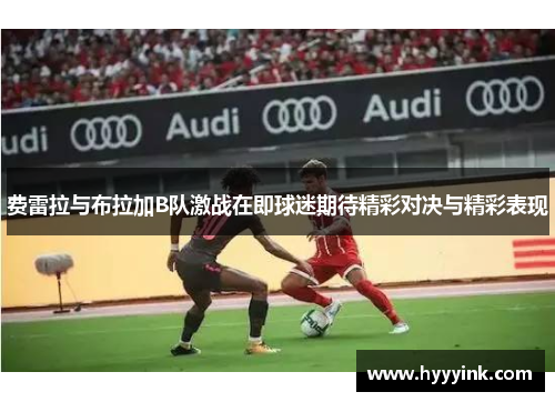 费雷拉与布拉加B队激战在即球迷期待精彩对决与精彩表现