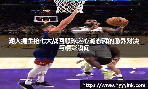 湖人掘金抢七大战回顾球迷心潮澎湃的激烈对决与精彩瞬间